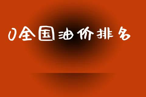0全国油价排名_https://www.kuaijiepai.net_期货在线_第1张