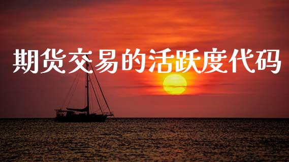 期货交易的活跃度代码_https://www.kuaijiepai.net_国际期货_第1张