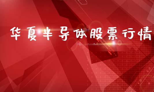 华夏半导体股票行情_https://www.kuaijiepai.net_新股新闻_第1张