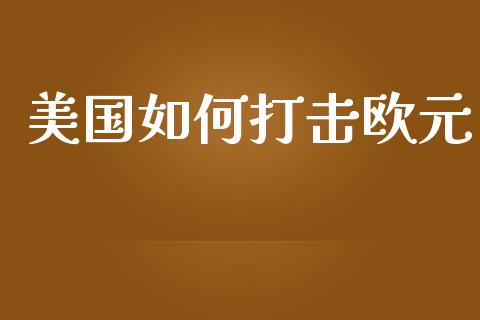 美国如何打击欧元_https://www.kuaijiepai.net_投资理财_第1张