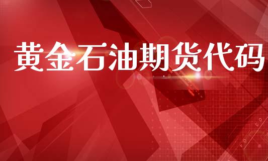 黄金石油期货代码_https://www.kuaijiepai.net_期货资讯_第1张