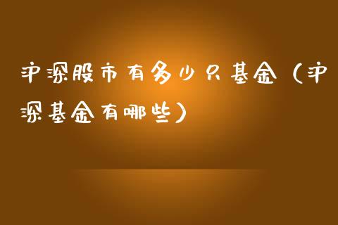 沪深股市有多少只基金（沪深基金有哪些）_https://www.kuaijiepai.net_投资理财_第1张
