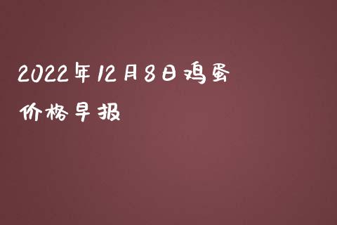 2022年12月8日鸡蛋价格早报_https://www.kuaijiepai.net_期货资讯_第1张