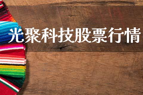 光聚科技股票行情_https://www.kuaijiepai.net_股票理论_第1张