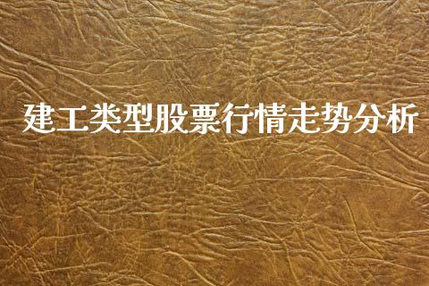 建工类型股票行情走势分析_https://www.kuaijiepai.net_新股新闻_第1张