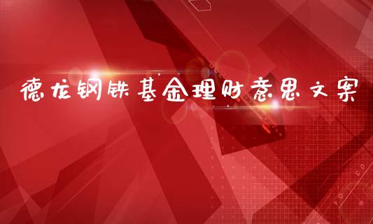 德龙钢铁基金理财意思文案_https://www.kuaijiepai.net_期货理财_第1张