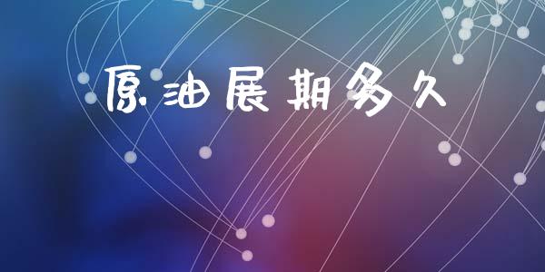 原油展期多久_https://www.kuaijiepai.net_新股新闻_第1张