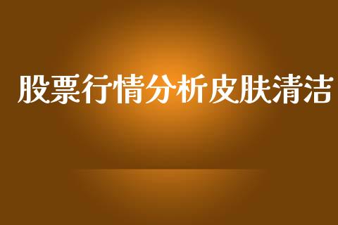 股票行情分析皮肤清洁_https://www.kuaijiepai.net_国际股建_第1张