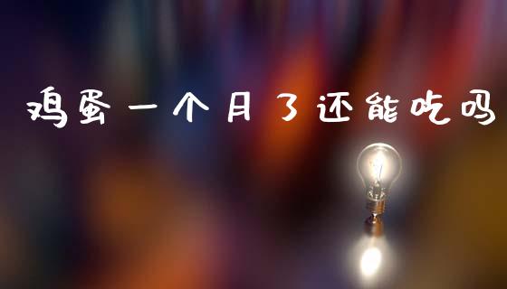 鸡蛋一个月了还能吃吗_https://www.kuaijiepai.net_国际期货_第1张
