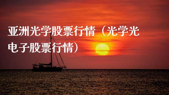 亚洲光学股票行情（光学光电子股票行情）_https://www.kuaijiepai.net_国际股建_第1张