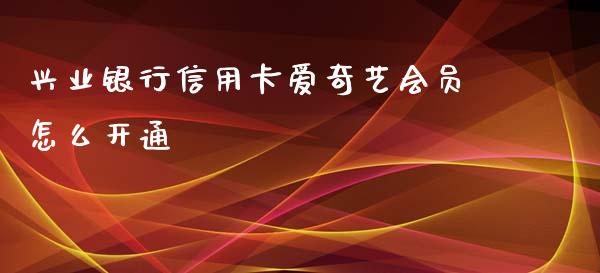 兴业银行信用卡爱奇艺会员怎么开通_https://www.kuaijiepai.net_国际股建_第1张