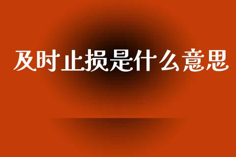 及时止损是什么意思_https://www.kuaijiepai.net_投资理财_第1张