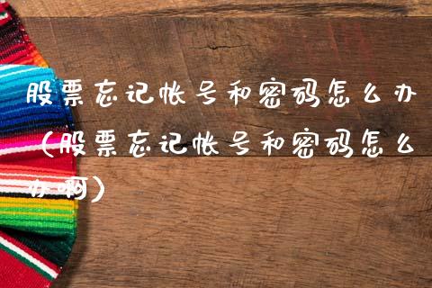 股票忘记帐号和密码怎么办（股票忘记帐号和密码怎么办啊）_https://www.kuaijiepai.net_新股新闻_第1张