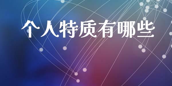 个人特质有哪些_https://www.kuaijiepai.net_期货理财_第1张