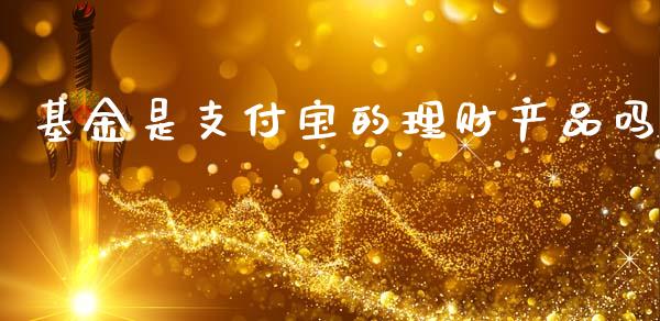 基金是支付宝的理财产品吗_https://www.kuaijiepai.net_期货理财_第1张