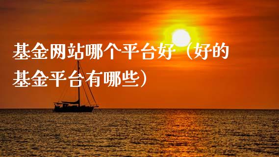 基金网站哪个平台好（好的基金平台有哪些）_https://www.kuaijiepai.net_投资理财_第1张