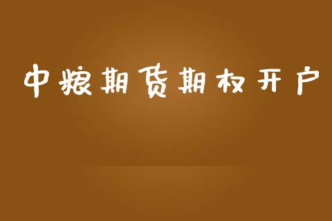 中粮期货期权开户_https://www.kuaijiepai.net_期货资讯_第1张