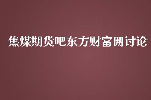 焦煤期货吧东方财富网讨论_https://www.kuaijiepai.net_国际期货_第1张