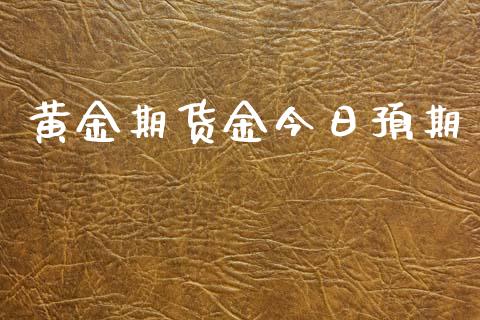 黄金期货金今日预期_https://www.kuaijiepai.net_期货资讯_第1张
