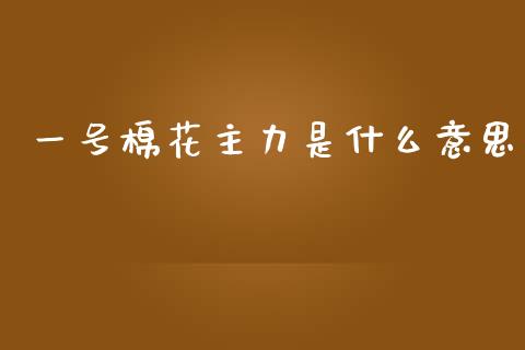 一号棉花主力是什么意思_https://www.kuaijiepai.net_新股新闻_第1张