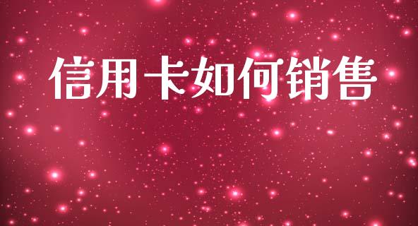信用卡如何销售_https://www.kuaijiepai.net_期货资讯_第1张