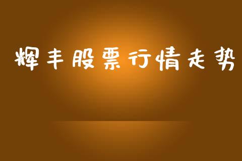 辉丰股票行情走势_https://www.kuaijiepai.net_新股新闻_第1张