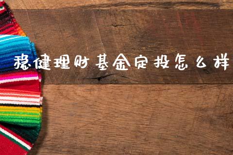 稳健理财基金定投怎么样_https://www.kuaijiepai.net_期货理财_第1张
