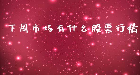 下周市场有什么股票行情_https://www.kuaijiepai.net_股票理论_第1张