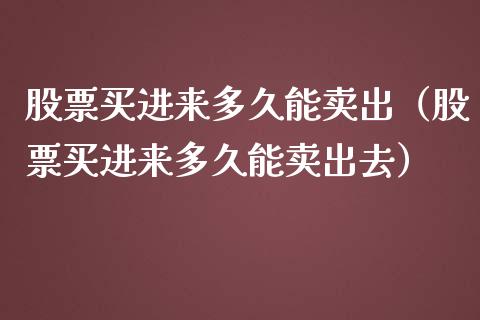 股票买进来多久能卖出（股票买进来多久能卖出去）_https://www.kuaijiepai.net_国际股建_第1张