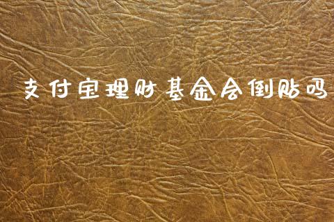 支付宝理财基金会倒贴吗_https://www.kuaijiepai.net_期货理财_第1张