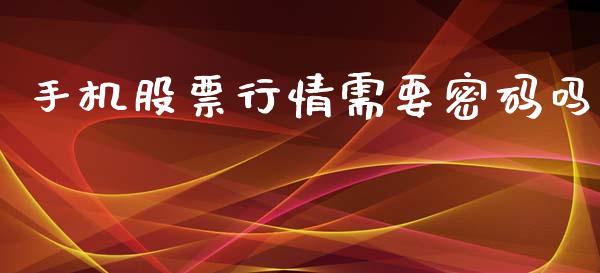 手机股票行情需要密码吗_https://www.kuaijiepai.net_股票理论_第1张