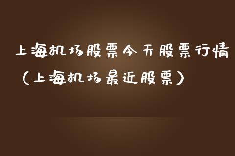上海机场股票今天股票行情（上海机场最近股票）_https://www.kuaijiepai.net_新股新闻_第1张