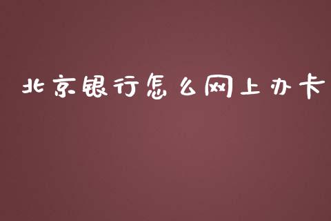 北京银行怎么网上办卡_https://www.kuaijiepai.net_国际股建_第1张