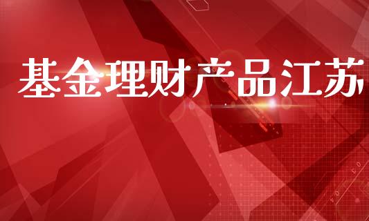 基金理财产品江苏_https://www.kuaijiepai.net_投资理财_第1张