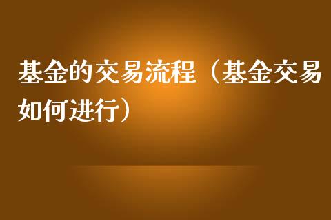 基金的交易流程（基金交易如何进行）_https://www.kuaijiepai.net_投资理财_第1张