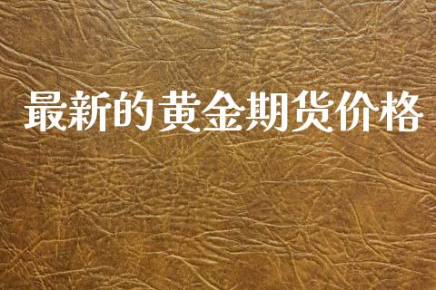 最新的黄金期货价格_https://www.kuaijiepai.net_国际期货_第1张