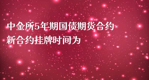 中金所5年期国债期货合约新合约挂牌时间为_https://www.kuaijiepai.net_国际股建_第1张