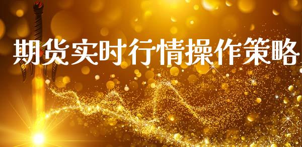 期货实时行情操作策略_https://www.kuaijiepai.net_期货资讯_第1张