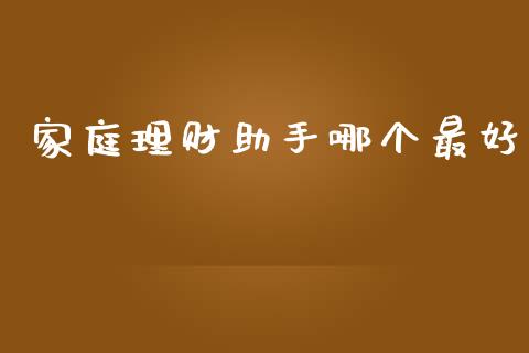 家庭理财助手哪个最好_https://www.kuaijiepai.net_新股新闻_第1张