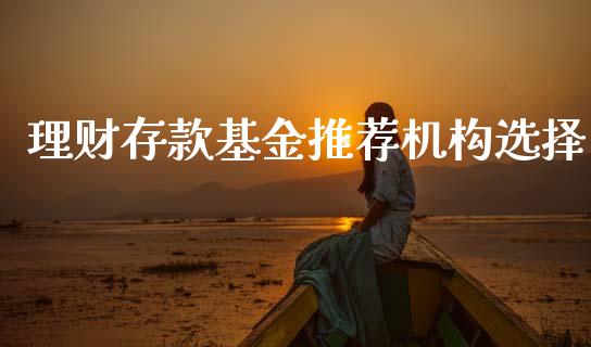 理财存款基金推荐机构选择_https://www.kuaijiepai.net_期货理财_第1张