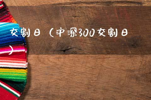 交割日（沪深300交割日）_https://www.kuaijiepai.net_期货资讯_第1张