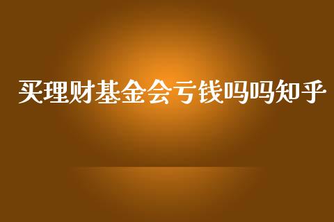 买理财基金会亏钱吗吗知乎_https://www.kuaijiepai.net_期货理财_第1张