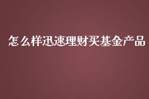 怎么样迅速理财买基金产品_https://www.kuaijiepai.net_投资理财_第1张
