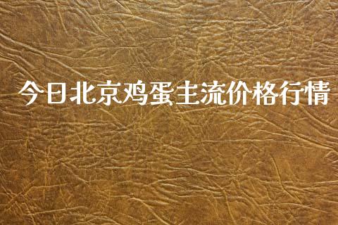 今日北京鸡蛋主流价格行情_https://www.kuaijiepai.net_期货资讯_第1张