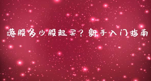 港股多少股起买？新手入门指南_https://www.kuaijiepai.net_新股新闻_第1张