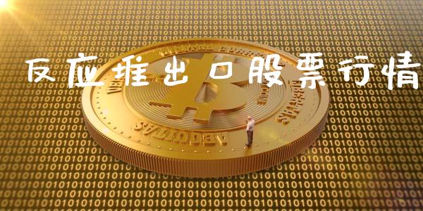 反应堆出口股票行情_https://www.kuaijiepai.net_新股新闻_第1张