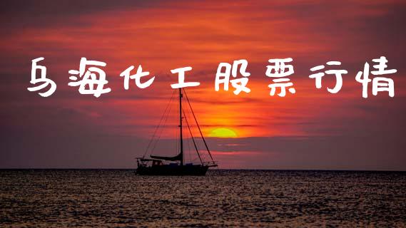 乌海化工股票行情_https://www.kuaijiepai.net_国际股建_第1张