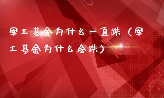 军工基金为什么一直跌（军工基金为什么会跌）_https://www.kuaijiepai.net_投资理财_第1张