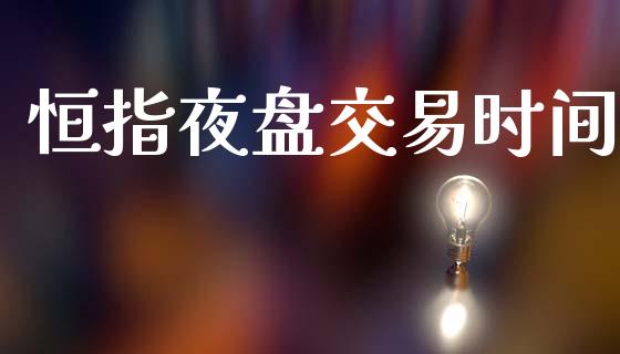 恒指夜盘交易时间_https://www.kuaijiepai.net_期货在线_第1张