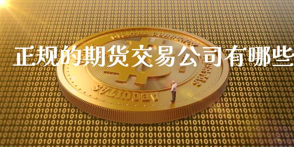 正规的期货交易公司有哪些_https://www.kuaijiepai.net_期货在线_第1张